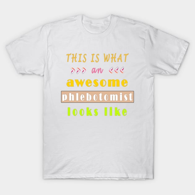 this is what an awesome phlebotomist looks like T-Shirt by fanidi